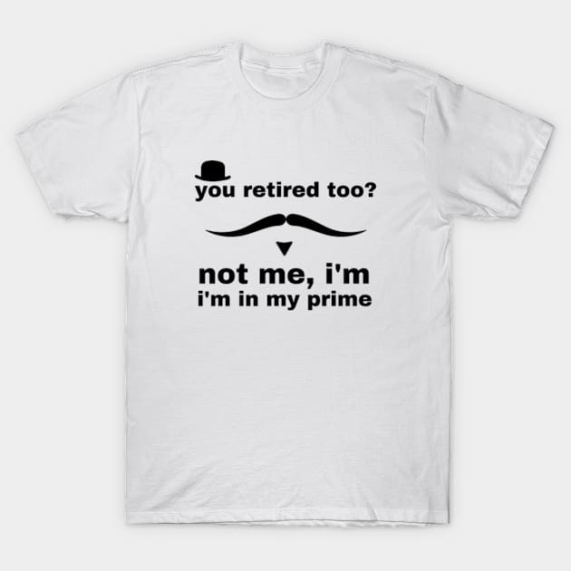 you retired too not me i'm in my prime T-Shirt by graphicaesthetic ✅